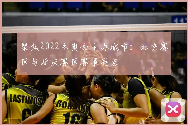 聚焦2022冬奥会主办城市:北京赛区与延庆赛区赛事亮点